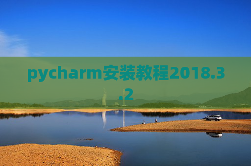 pycharm安装教程2018.3.2 pycharm安装教程2018.3.2